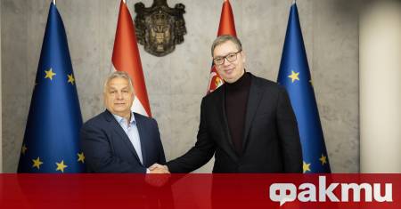 Президентът на Сърбия Александър Вучич поздрави по телефона унгарския премиер