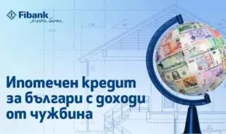 Ипотечен кредит от Fibank за българи с доход от чужбина
